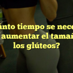 ¿Cuánto tiempo se necesita para aumentar el tamaño de los glúteos?