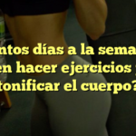¿Cuántos días a la semana se deben hacer ejercicios para tonificar el cuerpo?