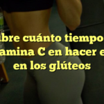Descubre cuánto tiempo tarda la vitamina C en hacer efecto en los glúteos