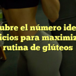 Descubre el número ideal de ejercicios para maximizar tu rutina de glúteos