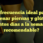 La frecuencia ideal para entrenar piernas y glúteos: ¿cuántos días a la semana es recomendable?