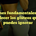 Razones fundamentales para fortalecer los glúteos que no puedes ignorar