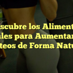 Descubre los Alimentos Ideales para Aumentar tus Glúteos de Forma Natural