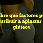 Descubre qué factores pueden contribuir a aplastar los glúteos