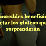 Los increíbles beneficios de apretar los glúteos que te sorprenderán