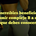 Los increíbles beneficios de consumir complejo B a diario que debes conocer