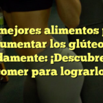 Los mejores alimentos para aumentar los glúteos rápidamente: ¡Descubre qué comer para lograrlo!
