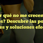 ¿Por qué no me crecen los glúteos? Descubre las posibles razones y soluciones efectivas