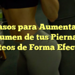 5 Pasos para Aumentar el Volumen de tus Piernas y Glúteos de Forma Efectiva
