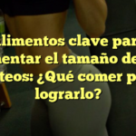 Alimentos clave para aumentar el tamaño de tus glúteos: ¿Qué comer para lograrlo?