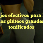 Consejos efectivos para lograr unos glúteos grandes y tonificados