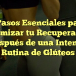 5 Pasos Esenciales para Optimizar tu Recuperación Después de una Intensa Rutina de Glúteos