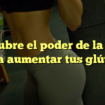 Descubre el poder de la fruta para aumentar tus glúteos