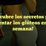 ¡Descubre los secretos para aumentar los glúteos en una semana!