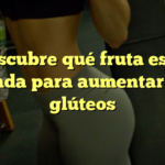 Descubre qué fruta es tu aliada para aumentar los glúteos