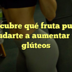 Descubre qué fruta puede ayudarte a aumentar tus glúteos