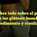 Descubre todo sobre el plasma gel en los glúteos: beneficios, procedimiento y resultados