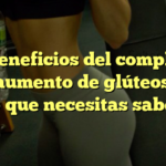 Los beneficios del complejo B en el aumento de glúteos: todo lo que necesitas saber