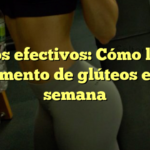 Trucos efectivos: Cómo lograr un aumento de glúteos en una semana