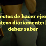 Los efectos de hacer ejercicios de glúteos diariamente: lo que debes saber