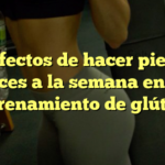 Los efectos de hacer pierna 3 veces a la semana en tu entrenamiento de glúteos