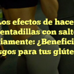 Los efectos de hacer sentadillas con salto diariamente: ¿Beneficios o riesgos para tus glúteos?
