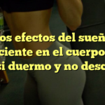 Los efectos del sueño insuficiente en el cuerpo: ¿Qué pasa si duermo y no descanso?