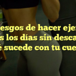 Los riesgos de hacer ejercicio todos los días sin descanso: ¿Qué sucede con tu cuerpo?