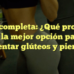 Guía completa: ¿Qué proteína es la mejor opción para aumentar glúteos y piernas?