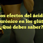 Los efectos del ácido hialurónico en los glúteos: ¿Qué debes saber?
