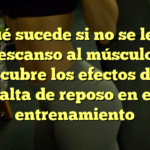 ¿Qué sucede si no se le da descanso al músculo? Descubre los efectos de la falta de reposo en el entrenamiento