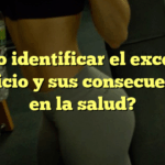 ¿Cómo identificar el exceso de ejercicio y sus consecuencias en la salud?