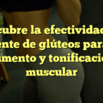 Descubre la efectividad del puente de glúteos para el aumento y tonificación muscular