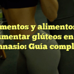 Suplementos y alimentos para aumentar glúteos en el gimnasio: Guía completa