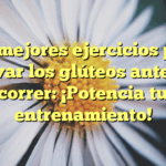 Los mejores ejercicios para activar los glúteos antes de correr: ¡Potencia tu entrenamiento!