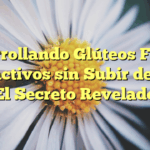 Desarrollando Glúteos Firmes y Atractivos sin Subir de Peso: El Secreto Revelado