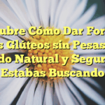Descubre Cómo Dar Forma a Tus Glúteos sin Pesas: El Método Natural y Seguro que Estabas Buscando