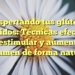 Despertando tus glúteos dormidos: Técnicas efectivas para estimular y aumentar su volumen de forma natural