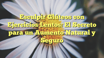 Esculpir Glúteos con Ejercicios Lentos: El Secreto para un Aumento Natural y Seguro