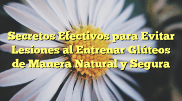 Secretos Efectivos para Evitar Lesiones al Entrenar Glúteos de Manera Natural y Segura