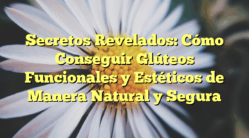 Secretos Revelados: Cómo Conseguir Glúteos Funcionales y Estéticos de Manera Natural y Segura