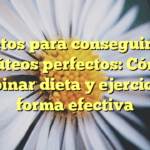 Secretos para conseguir unos glúteos perfectos: Cómo combinar dieta y ejercicio de forma efectiva