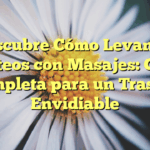 Descubre Cómo Levantar Glúteos con Masajes: Guía Completa para un Trasero Envidiable