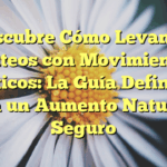 Descubre Cómo Levantar Glúteos con Movimientos Estáticos: La Guía Definitiva para un Aumento Natural y Seguro