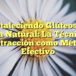 Fortaleciendo Glúteos de Forma Natural: La Técnica de Contracción como Método Efectivo
