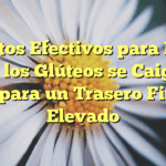 Secretos Efectivos para Evitar que los Glúteos se Caigan: Guía para un Trasero Firme y Elevado