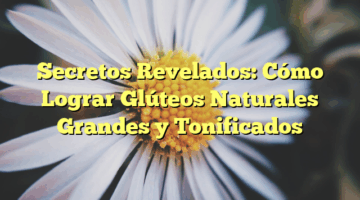 Secretos Revelados: Cómo Lograr Glúteos Naturales Grandes y Tonificados