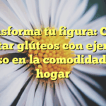 Transforma tu figura: Cómo levantar glúteos con ejercicios de piso en la comodidad de tu hogar