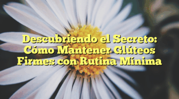 Descubriendo el Secreto: Cómo Mantener Glúteos Firmes con Rutina Mínima